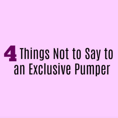 4 Things Not to Say to an Exclusive Pumping