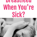 Can You Still Breastfeed When You're Sick?