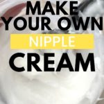 Best Nipple Cream: How to Make Your Own Nipple Cream
