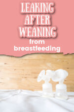 Leaking after Weaning from Breastfeeding - Exclusive Pumping
