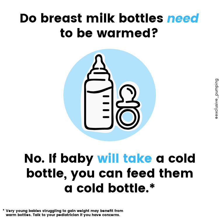 do breast milk bottles need to be warmed? No. If baby will take a cold bottle, you can feed them a cold bottle.